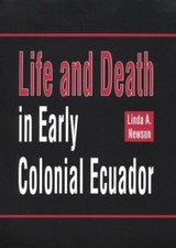 Life and Death in Early Colonial Ecuador: Volume 214 by Linda A Newson: New