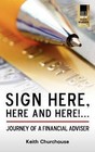 Sign Here, Here and Here!...: Journey of a Financial Adviser by Keith G. Churchouse (Paperback, 2010)