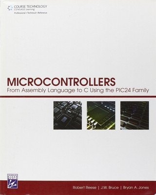 Microcontrollers: From Assembly Language to C Using the Pic24 Family