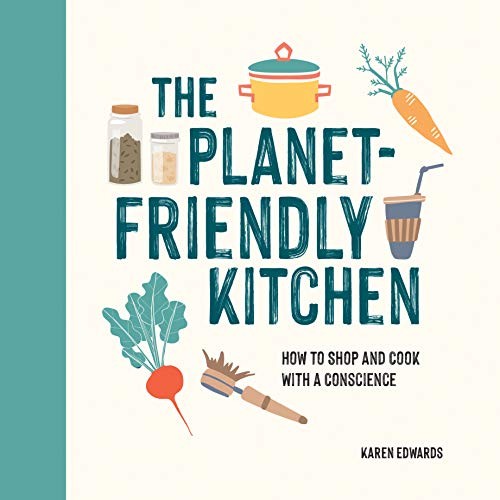 The Planet-Friendly Kitchen: How to Shop and Cook With a Conscie