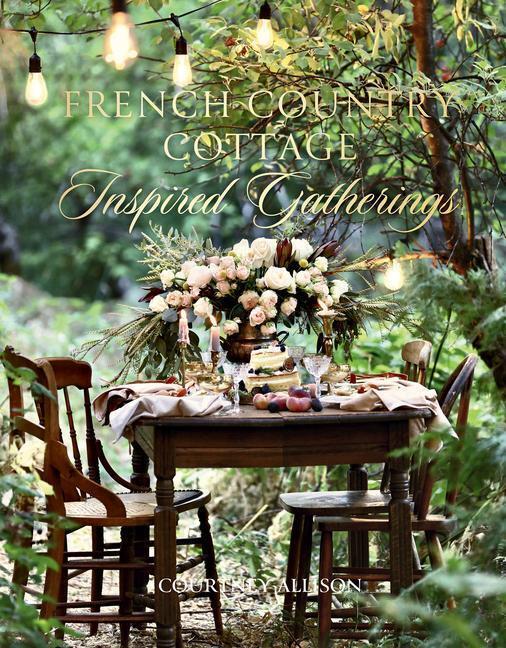 Courtney Allison | French Country Cottage Inspired Gatherings | Buch |