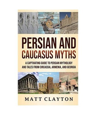 Persian and Caucasus Myths: A Captivating Guide to Persian Mythology and Tales f