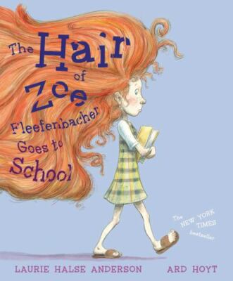 The Hair of Zoe Fleefenbacher Goes to School by Laurie Halse Anderson The Hair of Zoe Fleefenbacher Goes to School by Laurie Halse Anderson