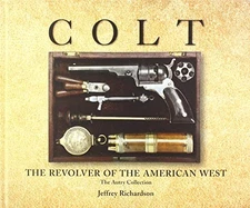 COLT: THE REVOLVER OF THE AMERICAN WEST By Jeffrey Richardson & William M. Keys