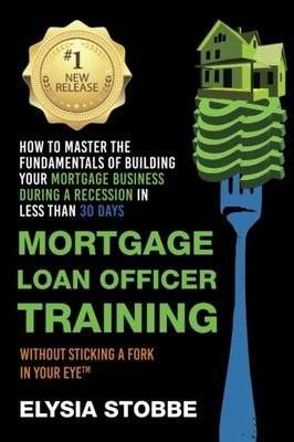 Mortgage Loan Officer Training: How to Master the Fundamentals of Building Your