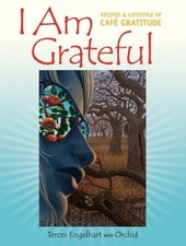 I am Grateful: Recipes and Lifestyle of Cafe Gratitude by Engelhart, Terces