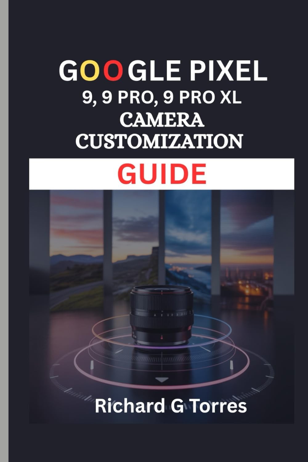 Richard G Torre GOOGLE PIXEL 9, 9 PRO AND 9 PRO XL CAMERA CUSTOMIZAT (Tascabile)