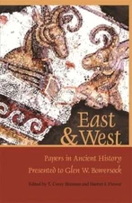 East & West: Papers in Ancient History Presented to Glen W. Bowersock by Brennan