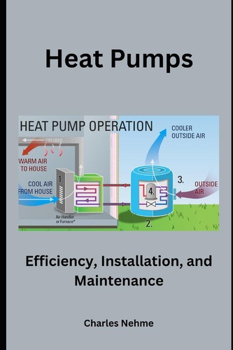 Heat Pumps: Efficiency, Installation, and Maintenance by Charles Nehme 979886711 - Picture 1 of 1
