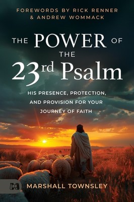The Power Of The 23Rd Psalm: His Presence, Protection, And P...