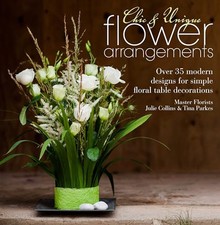 Chic & Unique Flower Arrangements: Over 35 modern designs for... by Parkes, Tina