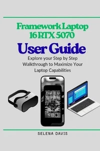 Framework Laptop 16 RTX 5070 User Guide: Explore your Step by Step Walkthrough t