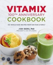 Vitamix 100th Anniversary Cookbook: 100 Whole Food Recipes from our Fans  - GOOD