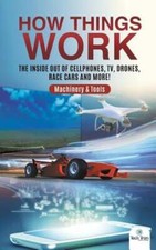How Things Work: The Inside Out of Cellphones, TV, Drones, Race Cars and More!
