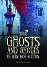 True Ghosts and Ghouls of Windsor & Eton by Brian Langston (Hardback, 2016)