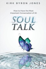 Soul Talk: How to Have the Most Important Conversation of All by Kirk Byron Jone