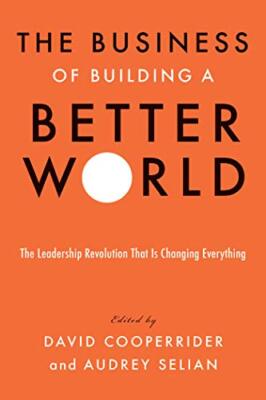 The Business of Building a Better World: The Leadership Revolution That Is Ch...