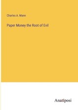 Paper Money the Root of Evil by Charles A. Mann Paperback Book