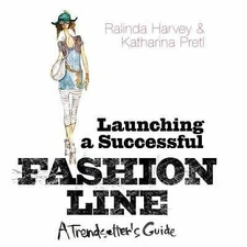 Launching a Successful Fashion Line: A Trendsetter's Guide by Ralinda Harvey