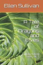 A Tale of Dragons and Elves: Fantasy Kokola Series  Bk. 2 By Ellen Sullivan -...