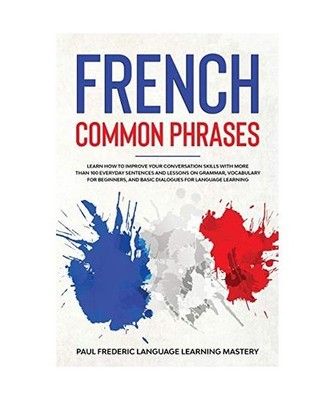 French Common Phrases: Learn How to Improve Your Conversation Skills with More T