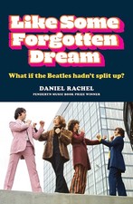 Like Some Forgotten Dream: What if the Beatles hadn't split up by Daniel Rachel