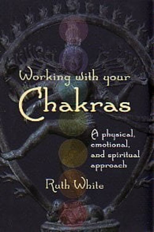 Working with your Chakras: A physical, emotional, and spiritual a