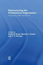 Restructuring the Professional Organization: Accounting, Health Care and Law by 