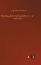 George Alfred Henty, The Story Of An Active Life