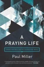 A Praying Life: Connecting with God in a Distracting World by Paul E Miller: New