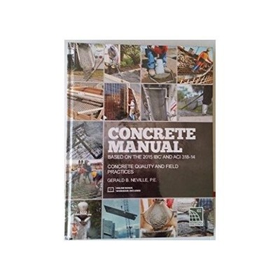Concrete Manual: Based on the 2015 IBC and ACI 318-14 by P.E Gerald B. Neville