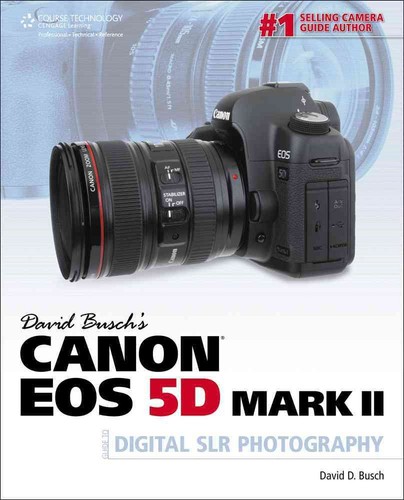 David Busch's Canon EOS 5D Mark II Guide to Digital SLR Photography (David B...