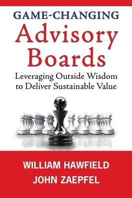 Game-Changing Advisory Boards: Leveraging Outside Wisdom to Deliver Sustainable,