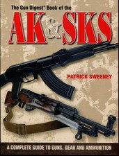 The Gun Digest Book of the AK & SKS: A Complete Guide to Guns, Gear and Ammunit,