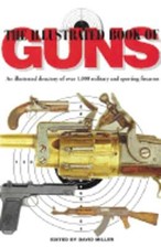 The Illustrated Book of Guns: An Illustrated Directory of Over 1,000 Military,