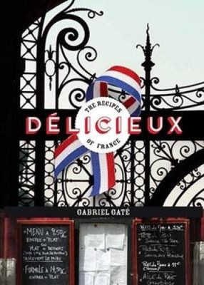 Delicieux: The Recipes of France by Gate, Gabriel