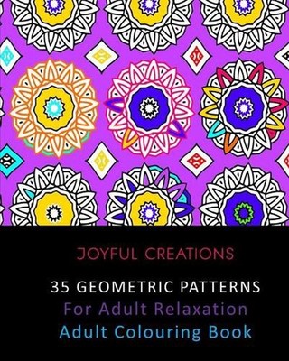 35 Geometric Patterns For Adult Relaxation: Adult Colouring Book by Joyful Creat