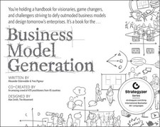 Business Model Generation: A Handbook for Visionaries, Game Changers, and Ch...