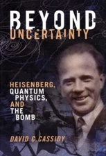 Beyond Uncertainty : Heisenberg, Quantum Physics, and the Bomb Da
