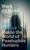 Dark Justice | Inside The World Of Paedophile Hunters | Mark De Rond | Buch