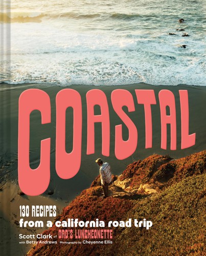 Coastal: 130 Recipes from a California Road Trip -- Scott Clark - Hardcover