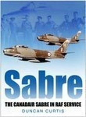 Sabre: The Canadair Sabre in RAF Service by Duncan Curtis Hardback Book The Fast
