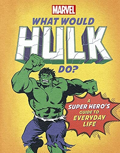 What Would Hulk Do?: A super hero's guide to everyday life (What Would Marvel.