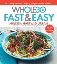 The Whole30 Fast and Easy Cookbook : 150 Simply Delicious Everyda