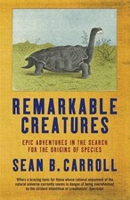Remarkable Creatures: Epic Adventures in the Search for the Or .