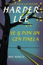 Ve y pon un centinela (Go Set a Watchman) (Spanish Edition) by Lee