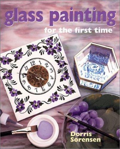 For the First Time® Ser.: Glass Painting by Dorris Sorensen (2001, Hardcover)