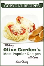 Copycat Recipes: Making Olive Garden's Most Popular Recipes at Home by Chang