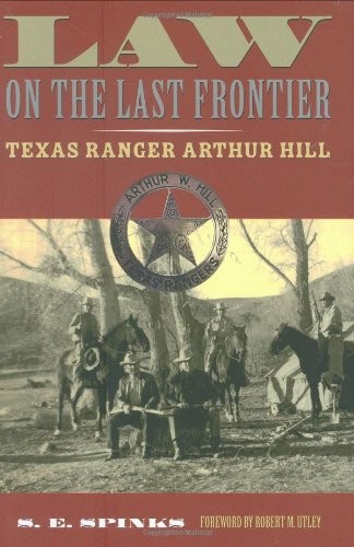 LAW ON THE LAST FRONTIER: TEXAS RANGER ARTHUR HILL By S. E. Spinks - Hardcover - Imagen 1 de 1
