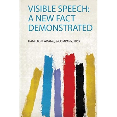 Visible Speech : a New Fact Demonstrated -  NEW Hamilton Adams  2020